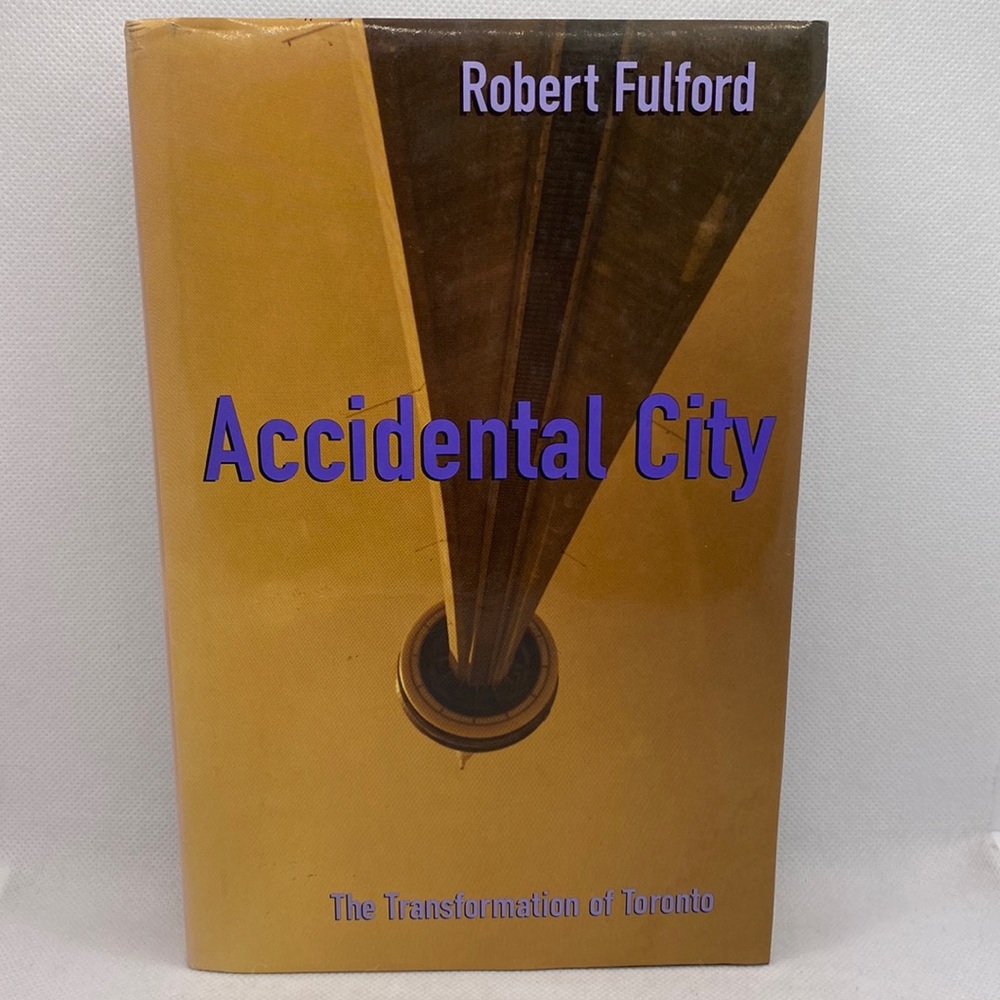 Accidental City: The Transformation of Toronto by Robert Fulford Hardcover